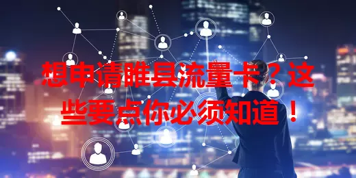 想申请睢县流量卡？这些要点你必须知道！