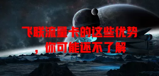 飞联流量卡的这些优势，你可能还不了解