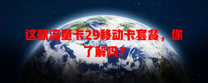 这款流量卡29移动卡套餐，你了解吗？