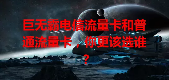 巨无霸电信流量卡和普通流量卡，你更该选谁？