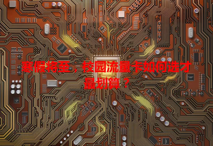 寒假将至，校园流量卡如何选才最划算？