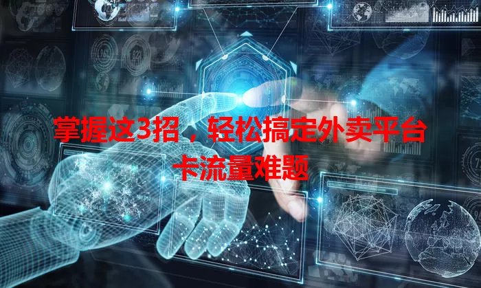 掌握这3招，轻松搞定外卖平台卡流量难题