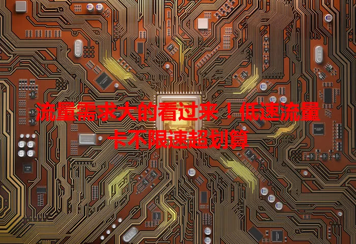 流量需求大的看过来！低速流量卡不限速超划算