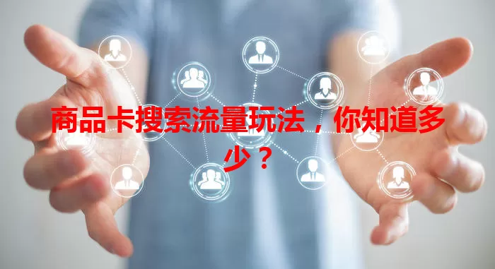 商品卡搜索流量玩法，你知道多少？