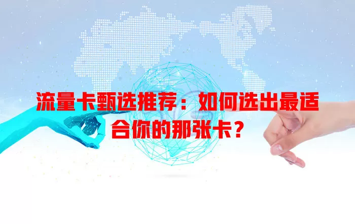 流量卡甄选推荐：如何选出最适合你的那张卡？