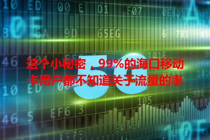 这个小秘密，99%的海口移动卡用户都不知道关于流量的事