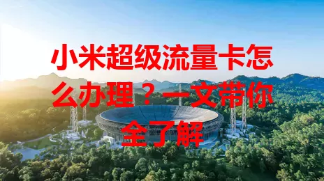 小米超级流量卡怎么办理？一文带你全了解