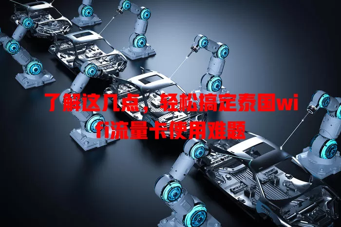 了解这几点，轻松搞定泰国wifi流量卡使用难题