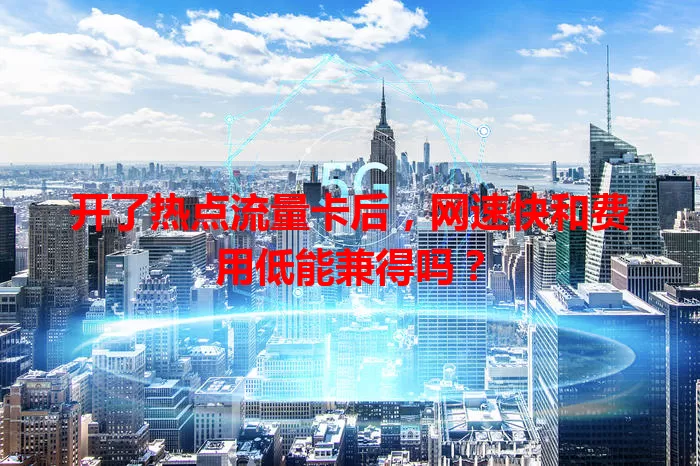 开了热点流量卡后，网速快和费用低能兼得吗？