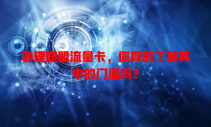 办理联盟流量卡，你真的了解其中的门道吗？