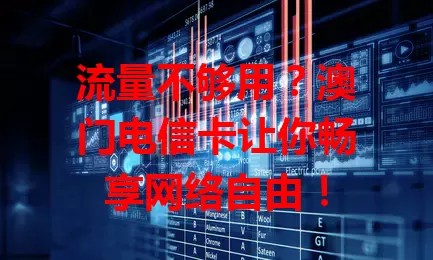 流量不够用？澳门电信卡让你畅享网络自由！