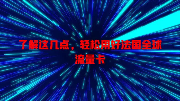 了解这几点，轻松用好法国全球流量卡