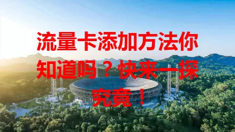 流量卡添加方法你知道吗？快来一探究竟！
