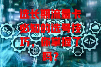 选长期流量卡必知的选号技巧，你掌握了吗？