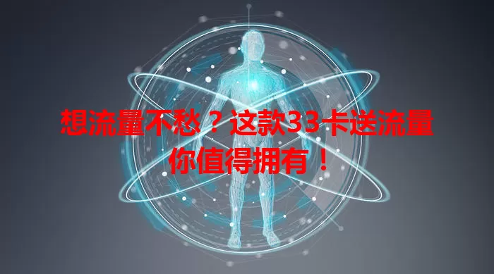 想流量不愁？这款33卡送流量你值得拥有！