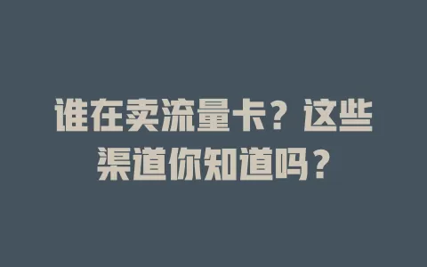 谁在卖流量卡？这些渠道你知道吗？