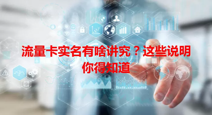 流量卡实名有啥讲究？这些说明你得知道