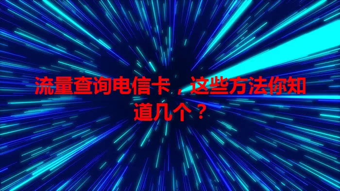 流量查询电信卡，这些方法你知道几个？