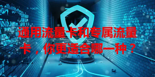 通用流量卡和专属流量卡，你更适合哪一种？