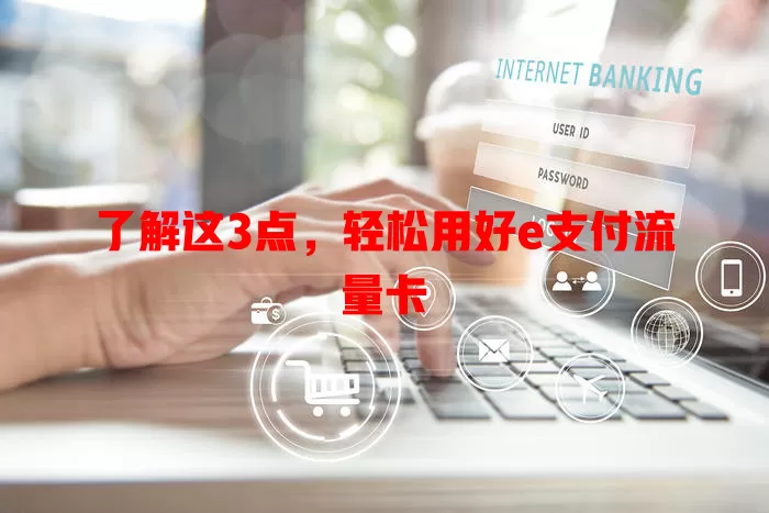 了解这3点，轻松用好e支付流量卡