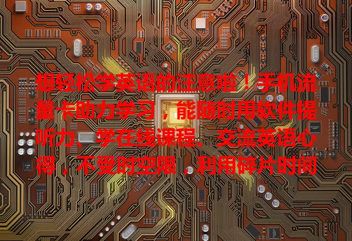 想轻松学英语的注意啦！手机流量卡助力学习，能随时用软件提听力、学在线课程、交流英语心得，不受时空限，利用碎片时间高效提升英语水平