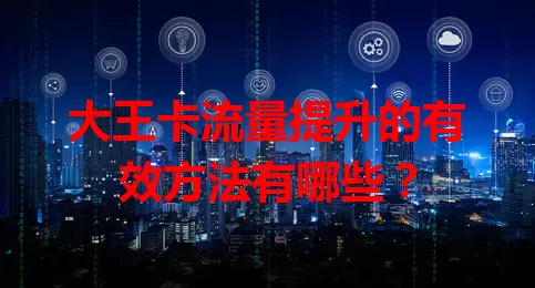 大王卡流量提升的有效方法有哪些？
