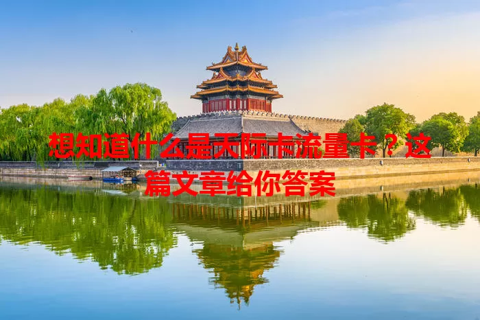 想知道什么是天际卡流量卡？这篇文章给你答案