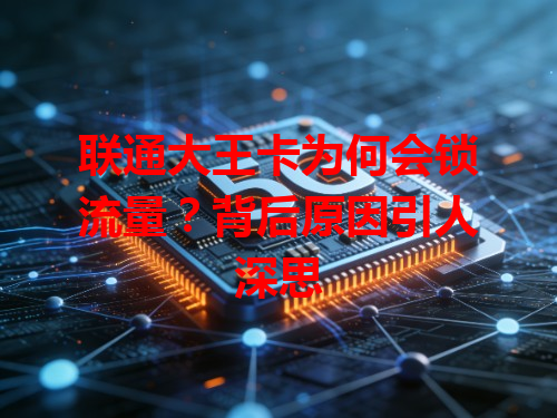 联通大王卡为何会锁流量？背后原因引人深思