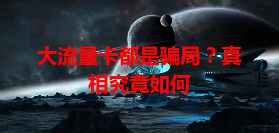 大流量卡都是骗局？真相究竟如何