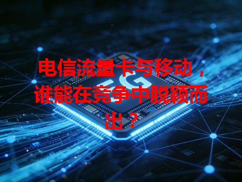 电信流量卡与移动，谁能在竞争中脱颖而出？