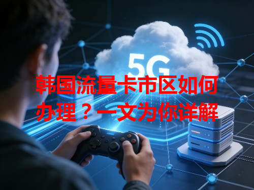 韩国流量卡市区如何办理？一文为你详解