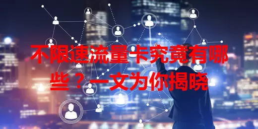 不限速流量卡究竟有哪些？一文为你揭晓