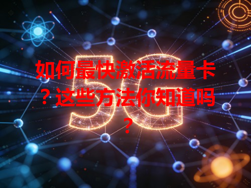 如何最快激活流量卡？这些方法你知道吗？