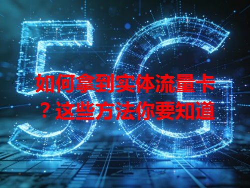 如何拿到实体流量卡？这些方法你要知道