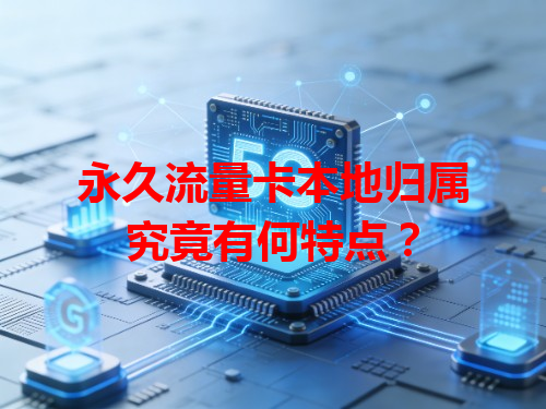 永久流量卡本地归属究竟有何特点？