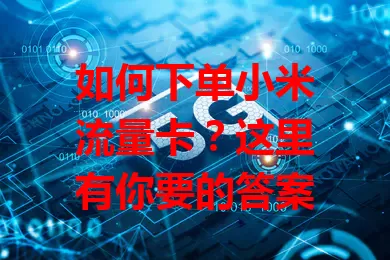 如何下单小米流量卡？这里有你要的答案