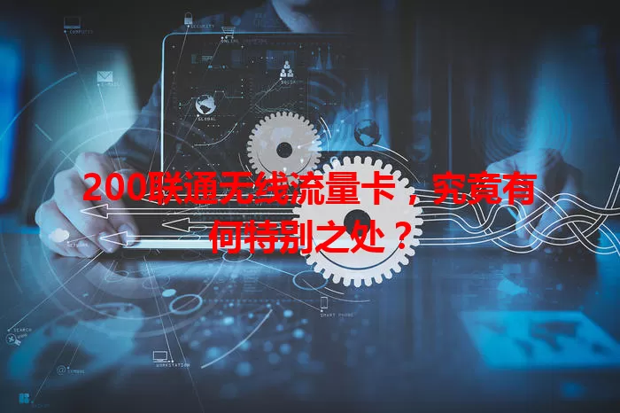 200联通无线流量卡，究竟有何特别之处？
