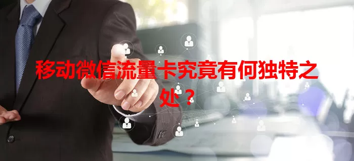 移动微信流量卡究竟有何独特之处？