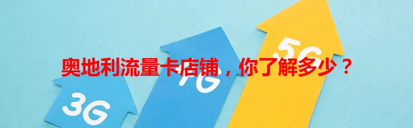 奥地利流量卡店铺，你了解多少？