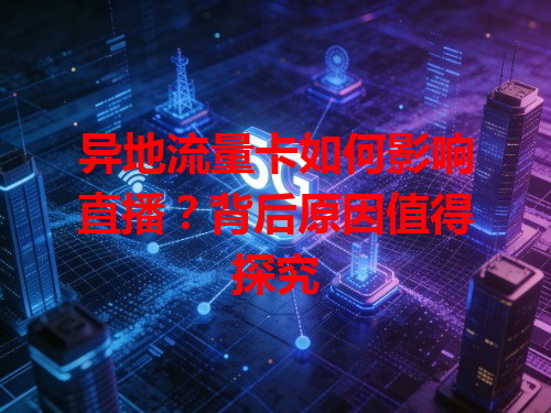 异地流量卡如何影响直播？背后原因值得探究