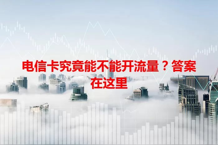 电信卡究竟能不能开流量？答案在这里