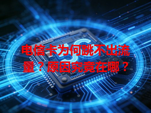 电信卡为何跳不出流量？原因究竟在哪？