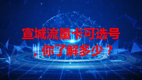 宣城流量卡可选号，你了解多少？