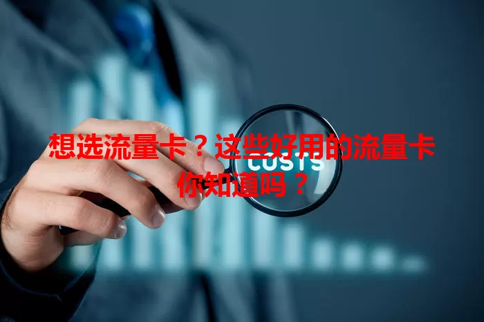 想选流量卡？这些好用的流量卡你知道吗？