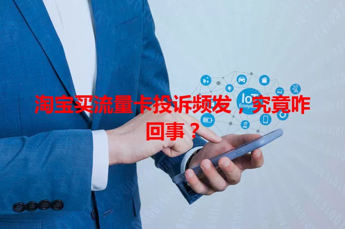 淘宝买流量卡投诉频发，究竟咋回事？