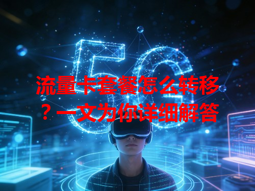 流量卡套餐怎么转移？一文为你详细解答