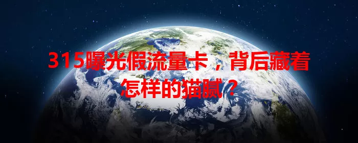 315曝光假流量卡，背后藏着怎样的猫腻？