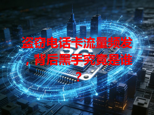 盗窃电话卡流量频发，背后黑手究竟是谁？