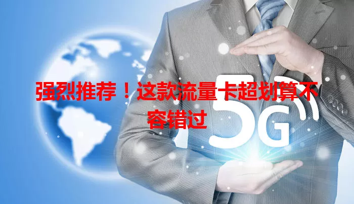 强烈推荐！这款流量卡超划算不容错过