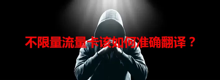 不限量流量卡该如何准确翻译？